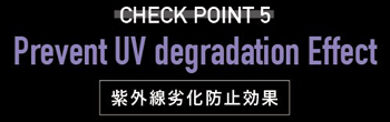 CHECK POINT5 Prevent UV degradation Effect 紫外線劣化防止効果